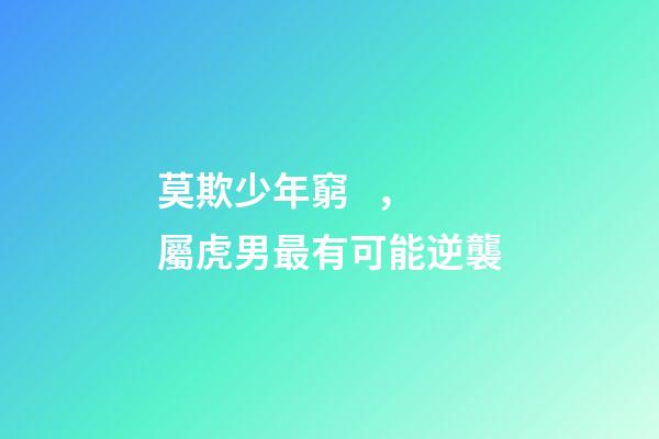 莫欺少年窮，屬虎男最有可能逆襲